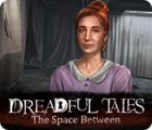 Dreadful Tales: The Space Between spēle