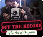 Off the Record: The Art of Deception spēle