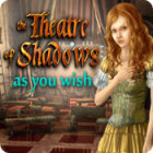 The Theatre of Shadows: As You Wish spēle