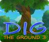 Dig The Ground 3 spēle