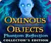 Ominous Objects: Phantom Reflection Collector's Edition spēle