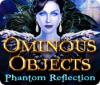 Ominous Objects: Phantom Reflection spēle