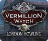 Vermillion Watch: London Howling spēle